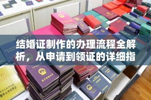 蔚县结婚证制作的办理流程全解析，从申请到领证的详细指南