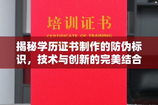 蔚县揭秘学历证书制作的防伪标识，技术与创新的完美结合