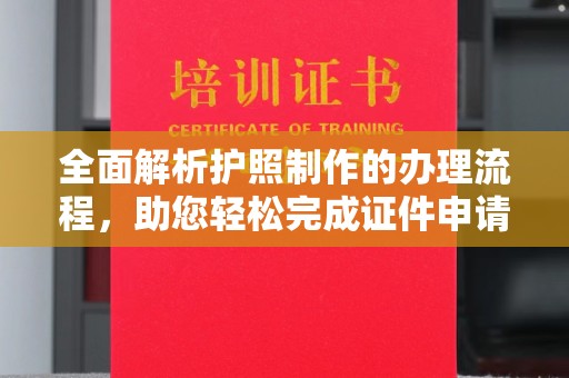 蔚县全面解析护照制作的办理流程，助您轻松完成证件申请