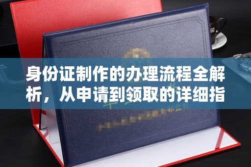 蔚县身份证制作的办理流程全解析，从申请到领取的详细指南