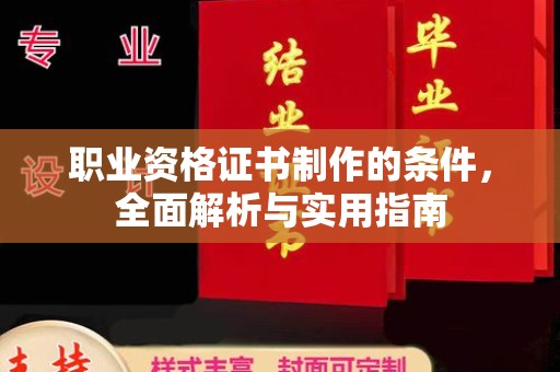 蔚县职业资格证书制作的条件，全面解析与实用指南